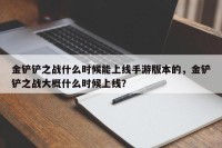 金铲铲之战什么时候能上线手游版本的，金铲铲之战大概什么时候上线？