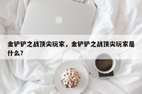 金铲铲之战顶尖玩家，金铲铲之战顶尖玩家是什么？