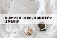 lol金铲铲之战在哪里玩，英雄联盟金铲铲之战在哪玩？