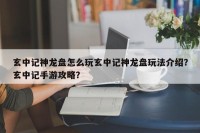 玄中记神龙盘怎么玩玄中记神龙盘玩法介绍？玄中记手游攻略？