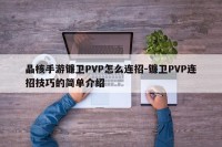 晶核手游镰卫PVP怎么连招-镰卫PVP连招技巧的简单介绍