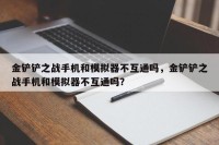 金铲铲之战手机和模拟器不互通吗，金铲铲之战手机和模拟器不互通吗？