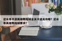 逆水寒手游英雄舞阳城全关卡通关攻略？逆水寒英雄舞阳城要求？