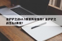 金铲铲之战s8.5黑客阵容推荐？金铲铲之战怎么8黑夜？