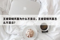 王者荣耀天幕为什么不显示，王者荣耀天幕怎么不显示？