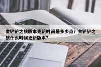金铲铲之战版本更新时间是多少点？金铲铲之战什么时候更新版本？