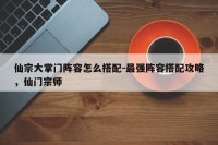 仙宗大掌门阵容怎么搭配-最强阵容搭配攻略，仙门宗师