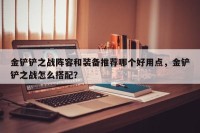 金铲铲之战阵容和装备推荐哪个好用点，金铲铲之战怎么搭配？