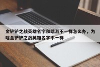 金铲铲之战英雄名字和端游不一样怎么办，为啥金铲铲之战英雄名字不一样
