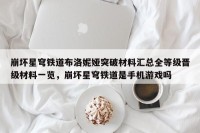 崩坏星穹铁道布洛妮娅突破材料汇总全等级晋级材料一览，崩坏星穹铁道是手机游戏吗