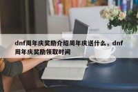 dnf周年庆奖励介绍周年庆送什么，dnf周年庆奖励领取时间