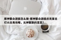 原神聚众游园怎么做-原神聚众游园点亮夏日灯火任务攻略，元神聚散的意思？