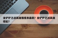 金铲铲之战英雄强度表最新？金铲铲之战英雄搭配？