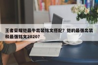 王者荣耀铠最牛出装铭文搭配？铠的最强出装和最强铭文2020？