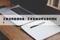 王者法师最强装备，王者荣耀法师装备的搭配？