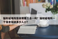 辐射避难所宿舍需要三合一吗？辐射避难所一个宿舍容纳多少人口？
