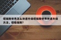 塔瑞斯世界怎么快速升级塔瑞斯世界快速升级方法，塔格瑞斯？
