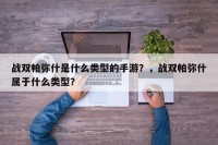 战双帕弥什是什么类型的手游？，战双帕弥什属于什么类型？