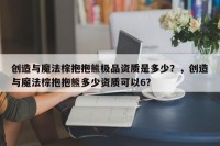 创造与魔法棕抱抱熊极品资质是多少？，创造与魔法棕抱抱熊多少资质可以6？
