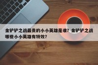 金铲铲之战最贵的小小英雄是谁？金铲铲之战哪些小小英雄有特效？