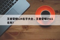 王者荣耀s24名字大全，王者荣耀2021名称？