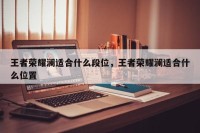 王者荣耀澜适合什么段位，王者荣耀澜适合什么位置
