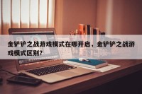 金铲铲之战游戏模式在哪开启，金铲铲之战游戏模式区别？