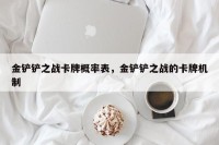 金铲铲之战卡牌概率表，金铲铲之战的卡牌机制