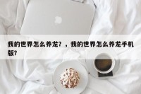 我的世界怎么养龙？，我的世界怎么养龙手机版？