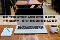 摩尔庄园超级拉姆怎么学变身技能-变身技能升级攻略大全，摩尔庄园超级拉姆怎么没有变？