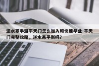 逆水寒手游平天门怎么加入和快速毕业-平天门完整攻略，逆水寒平衡吗？