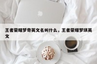 王者荣耀梦奇英文名叫什么，王者荣耀梦琪英文