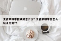 王者荣耀李信到底怎么玩？王者荣耀李信怎么玩儿厉害?？