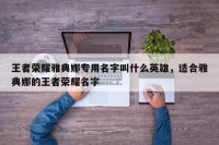 王者荣耀雅典娜专用名字叫什么英雄，适合雅典娜的王者荣耀名字