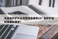 手游金铲铲什么时候更新赛季s9？金铲铲啥时候更新赛季？