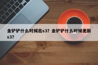 金铲铲什么时候出s3？金铲铲什么时候更新s3？