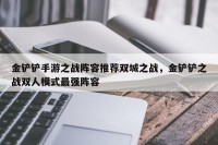 金铲铲手游之战阵容推荐双城之战，金铲铲之战双人模式最强阵容