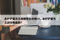 金铲铲暮光之战破晓全攻略s9，金铲铲暮光之战攻略最新？