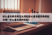 枪火重生聚灵阵怎么搭配枪火重生聚灵阵搭配攻略？枪火重生各种搭配？