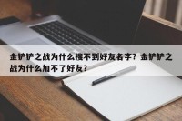 金铲铲之战为什么搜不到好友名字？金铲铲之战为什么加不了好友？