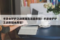 手游金铲铲之战英雄出装最新版？手游金铲铲之战新版本阵容？