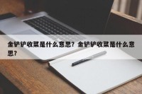 金铲铲收菜是什么意思？金铲铲收菜是什么意思？