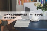 金铲铲装备最新赛季合成？2021金铲铲装备合成图鉴？