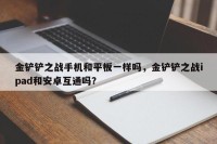 金铲铲之战手机和平板一样吗，金铲铲之战ipad和安卓互通吗？