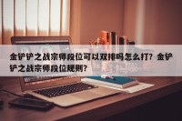 金铲铲之战宗师段位可以双排吗怎么打？金铲铲之战宗师段位规则？