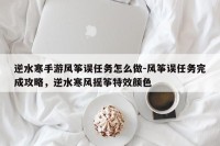 逆水寒手游风筝误任务怎么做-风筝误任务完成攻略，逆水寒风摇筝特效颜色