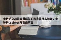 金铲铲之战最容易成型的阵容是什么装备，金铲铲之战什么阵容最厉害
