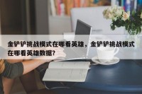 金铲铲挑战模式在哪看英雄，金铲铲挑战模式在哪看英雄数据？