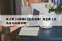 保卫萝卜4周赛8.2无伤攻略？保卫萝卜主线关卡48关攻略？