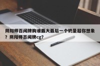 阴阳师百闻牌胸谁最大最后一个奶量超你想象？阴阳师百闻牌cg？